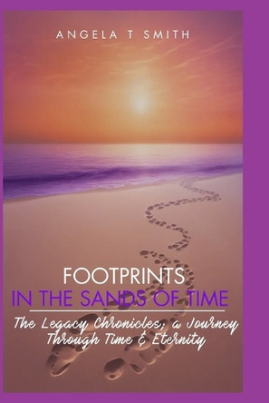 Footprints In The Sands Of Time Book 2 (color edition): The Legacy Chronicles; A Journey through Time & Eternity by Angela Thomas Smith N Friends 9798331063092