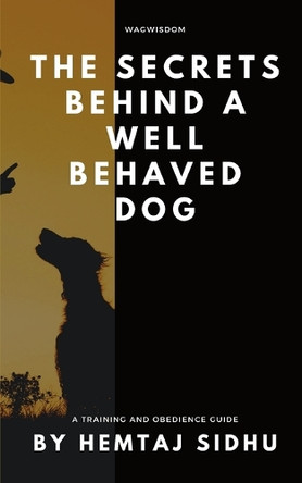The Secrets Behind a Well Behaved Dog by Hemtaj Sidhu 9798331118402