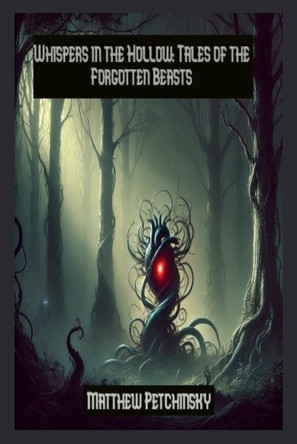 Whispers in the Hollow: Tales of the Forgotten Beasts by Matthew Petchinsky 9798348390464