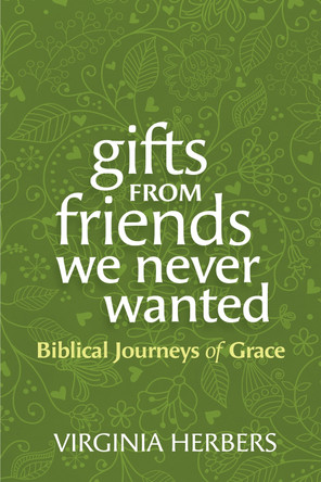 Gifts from Friends We Never Wanted: Biblical Journeys of Grace by Virginia Herbers 9798400800184