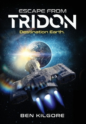 Escape from Tridon: Destination Earth by Ben Kilgore 9798822933255