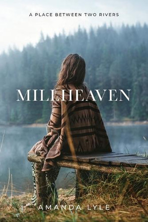 Millheaven: A Place Between Two Rivers by Amanda Lyle 9798822955172