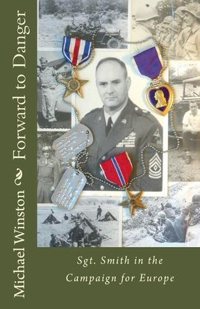 Forward to Danger: Sgt. Smith in the Campaign for Europe (Sgt. Smith World War II Trilogy) by Michael Winston 9798230729549