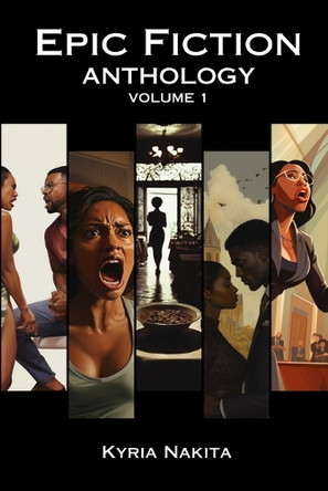 Epic Fiction Anthology Volume 1 by Kyria Nakita 9798869100399