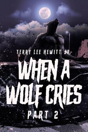 When a Wolf Cries: Part 2 by Terry Lee Hewitt, Jr 9781662466533