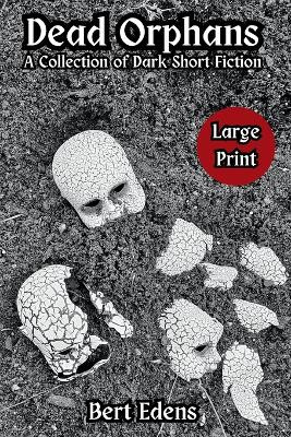 Dead Orphans: A Collection of Dark Short Fiction by Bert Edens 9798869151308