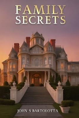 Family Secrets by John S Bartolotta 9798869173546