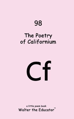The Poetry of Californium by Walter the Educator 9798869306982