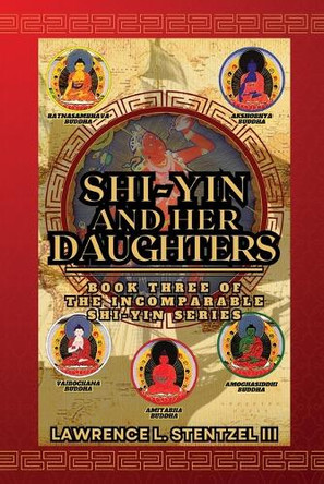 Shi-yin and Her Daughters: Book Three of The Incomparable Shi-yin Series by Lawrence Stentzel, III 9798869370280