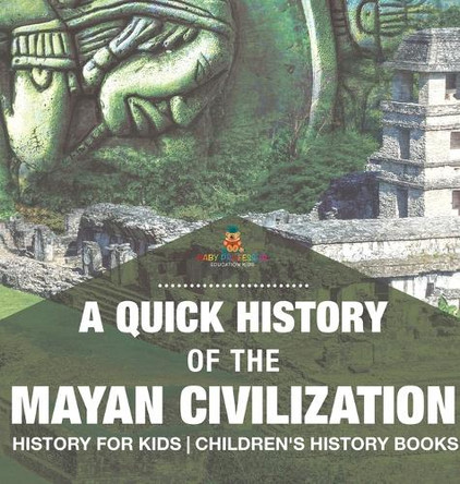 A Quick History of the Mayan Civilization - History for Kids Children's History Books by Baby Professor 9798869416438