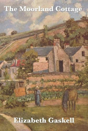The Moorland Cottage by Elizabeth Cleghorn Gaskell 9781604594676