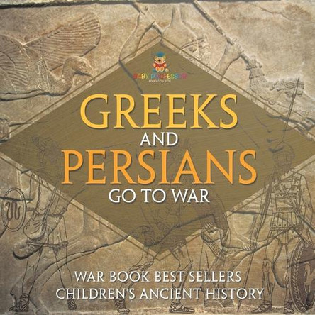 Greeks and Persians Go to War: War Book Best Sellers Children's Ancient History by Baby Professor 9798869434173