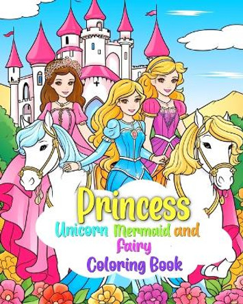 Princess, Mermaid, Unicorn and Fairy Coloring Book for Kids Ages 4-8: Magical Coloring Pages For Children by Camelia Camy 9798881343712