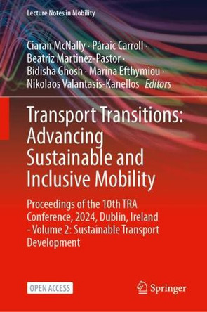Transport Transitions: Advancing Sustainable and Inclusive Mobility: Proceedings of the 10th TRA Conference, 2024, Dublin, Ireland - Volume 2: Sustainable Transport Development by Ciaran McNally 9783031855771