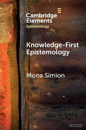 Knowledge-First Epistemology: A Defence by Mona Simion 9781009454995