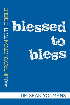 Blessed to Bless: An Introduction to the Bible by Tim Sean Youmans 9781640652460