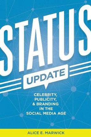 Status Update: Celebrity, Publicity, and Branding in the Social Media Age by Alice E. Marwick