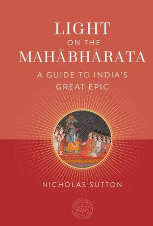 Light on the Mahabharata: A Beginner's Guide to India's Great Epic by Nicholas Sutton 9798887620770