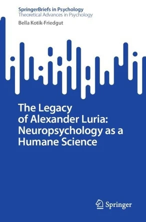 The Legacy of Alexander Luria: Neuropsychology as a Humane Science by Bella Kotik-Friedgut 9783031885976