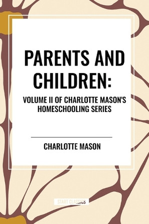 Parents and Children, of Charlotte Mason's Homeschooling Series by Charlotte Mason 9798880909667