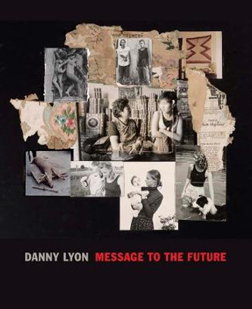 Danny Lyon: Message to the Future by Julian Cox