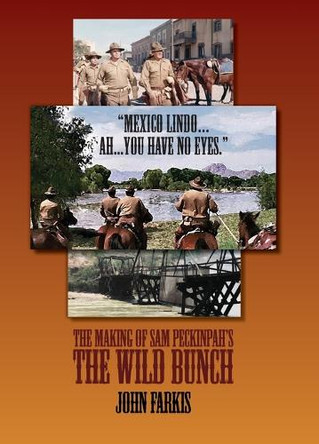 "Mexico Lindo...Ah...You Have No Eyes." - The Making of Sam Peckinpah's The Wild Bunch by John Farkis 9798887716282