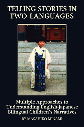 Telling Stories in Two Languages: Multiple Approaches to Understanding English-Japanese Bilingual Children's Narratives by Masahiko Minami 9781617353550 Telling Stories in Two Languages: Multiple Approaches to Understanding English-Japanese Bilingual Children's Narratives by Masahiko Minami 9781617353550
