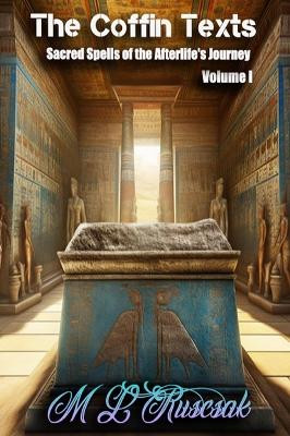 The Coffin Text: The Coffin Texts: Sacred Spells of the Afterlife's Journey Volume 1 by M L Ruscsak 9798889900351