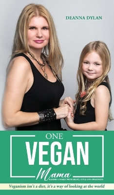 One Vegan Mama: Raising a Family with Heart, Style and Awareness by Deanna Dylan 9798890910226