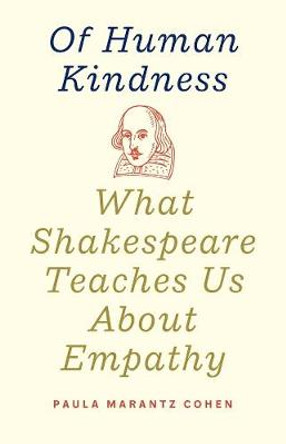 Of Human Kindness: What Shakespeare Teaches Us About Empathy by Paula Marantz Cohen