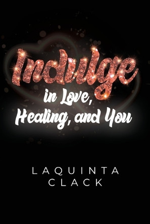 Indulge in Love, Healing and You by Laquinta Clack 9798890917096