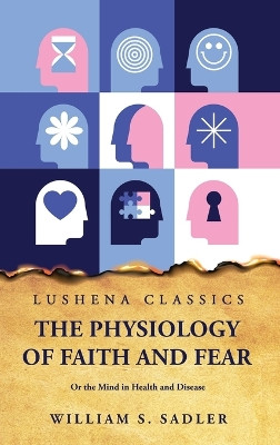 The Physiology of Faith and Fear by William S Sadler 9798890961006