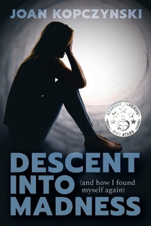 Descent into Madness (and how I found myself again) by Joan M Kopczynski 9798891215412