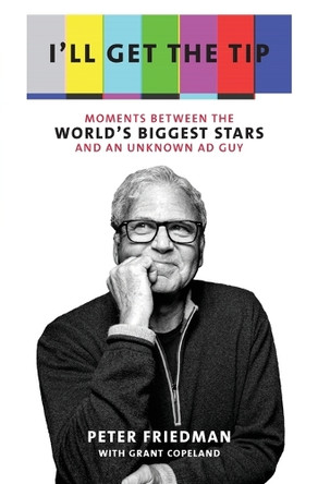 I'll Get the Tip: Moments Between the World's Biggest Stars and an Unknown Ad Guy by Peter Friedman 9798218420659