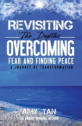 Revisiting the Depths - Overcoming Fear and Finding Peace: A Journey of Transformation by Amy Tan 9798892831345