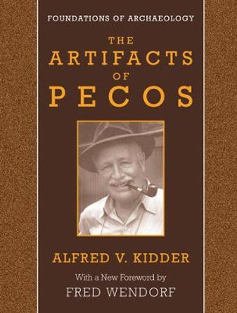 The Artifacts of Pecos by Alfred Vincent Kidder