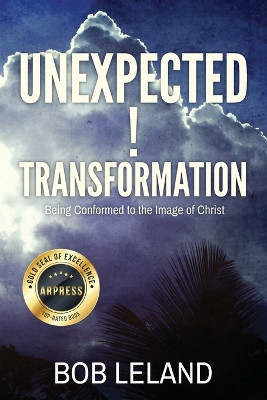 Unexpected Transformation: Being Conformed to the Image of Christ by Bob Leland 9798893309379