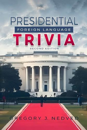 Presidential Foreign Language Trivia; 2nd Edition by Greg Nedved 9798893811087