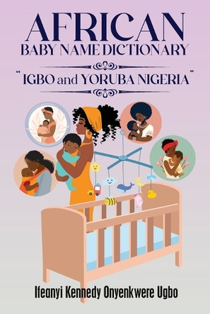 African Baby Name Dictionary: Igbo and Yoruba Nigeria by Ifeanyi Kennedy Onyenkwere Ugbo 9798893899184