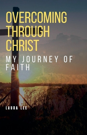 Overcoming Through Christ: My Journey of Faith by Laura Lee 9798227231536