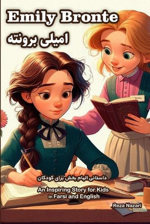 The Story of Emily Bronte: An Inspiring Story for Kids in Farsi and English by Reza Nazari 9798894446240