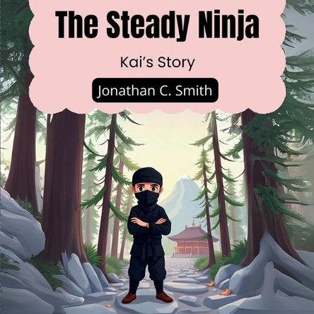 The Steady Ninja: Kai's Story by Jonathan C Smith 9798894582085