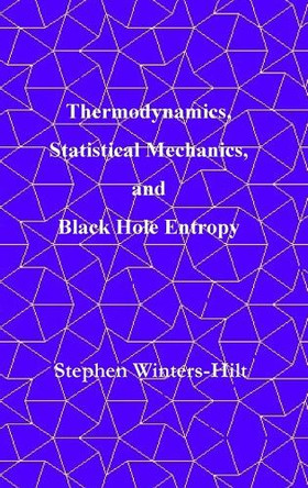 Thermodynamics, Statistical Mechanics, and Black Hole Entropy: Book 6 of Physics from Maximal Information Emanation by Stephen Winters-Hilt 9798894870090