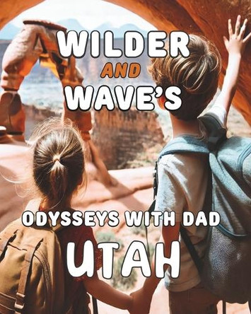 Wilder and Wave's Odysseys with Dad: Utah by Hugh Smith 9798896194071
