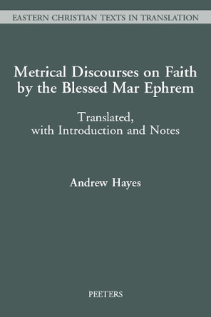 Metrical Discourses on Faith by the Blessed Mar Ephrem: Translated, with Introduction and Notes by A. Hayes 9789042939349