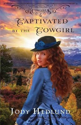 Captivated by the Cowgirl: A Sweet Historical Romance by Jody Hedlund 9798985264999