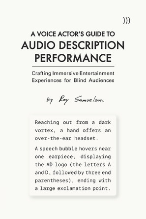 A Voice Actor's Guide to Audio Description Performance: Crafting Immersive Entertainment Experiences for Blind Audiences by Roy Samuelson 9798985334227