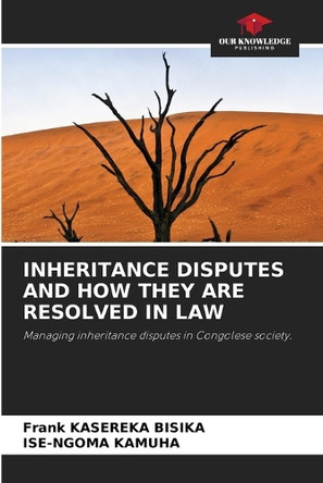 Inheritance Disputes and How They Are Resolved in Law by Frank Kasereka Bisika 9786207987467