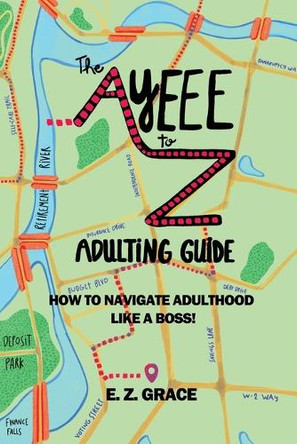 The Ayeee to Z Adulting Guide: How to Navigate Adulthood Like a Boss! by E Z Grace 9798986072203