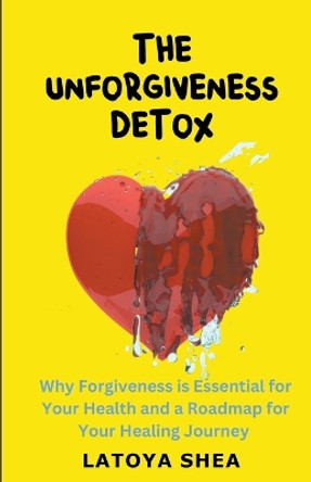 The Unforgiveness Detox by Latoya Shea 9798986977010 The Unforgiveness Detox by Latoya Shea 9798986977010